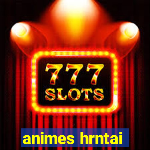 animes hrntai
